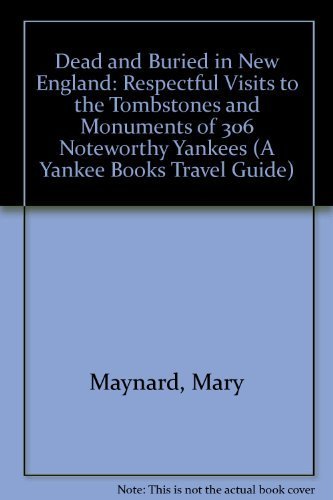 Imagen de archivo de Dead and Buried in New England: Respectful Visits to the Tombstones and Monuments of 306 Noteworthy Yankees (A Yankee Books Travel Guide) a la venta por Mr. Bookman