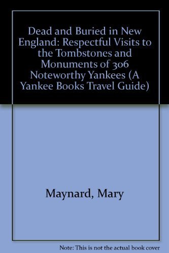 Stock image for Dead and Buried in New England : Respectful Visits to the Tombstones and Monuments of 306 Noteworthy Yankees for sale by Better World Books