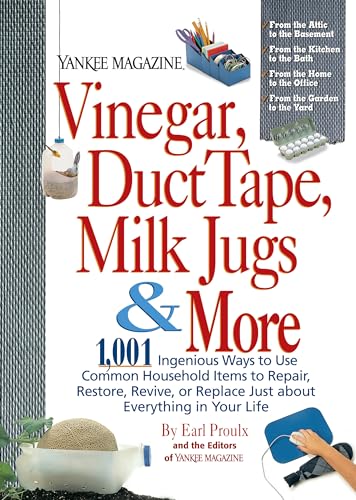 Stock image for Vinegar, Duct Tape, Milk Jugs & More: 1,001 Ingenious Ways to Use Common Household Items to Repair, Restore, Revive, or Replace Just about Everything in Your Life (Yankee Magazine Guidebook) for sale by The Maryland Book Bank