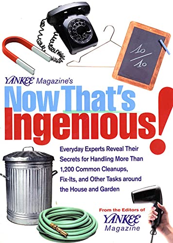 9780899093871: Yankee Magazine's Now That's Ingenious!: Everyday Experts Reveal Their Secrets for Handling More Than 1,200 Common Cleanups, Fix-Its, and Other Tasks Around the House and Garden
