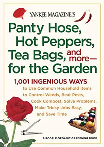 Imagen de archivo de Panty Hose, Hot Peppers, Tea Bags, and More--For the Garden : 1,001 Ingenious Ways to Use Common Household Items to Control Weeds, Beat Pests, Cook Compost, Solve Problems, Make Tricky Jobs Easy, and Save Time a la venta por Better World Books