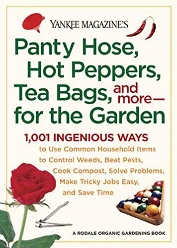 Stock image for Yankee Magazine's Pantyhose, Hot Peppers, Tea Bags, and More-for the Garden: 1,001 Ingenious Ways to Use Common Household Items to Control Weeds, Beat . and Save Time (Yankee Magazine Guidebook) for sale by Wonder Book