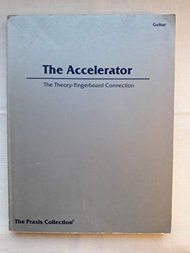 The Accelerator: The Theory-Fingerboard Connection (The Praxis Collection, Guitar) (9780899150147) by Keith Roberts, Howard; Fechter, Charles; Wyatt