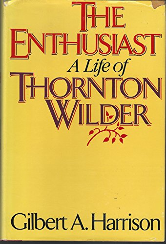 The Enthusiast: a Life of Thornton Wilder - 1st Edition/1st Printing - Harrison, Gilbert A.