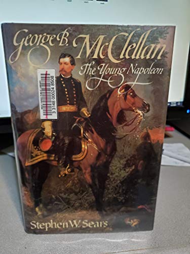 George B. McClellan: The Young Napoleon - Sears, Stephen W.