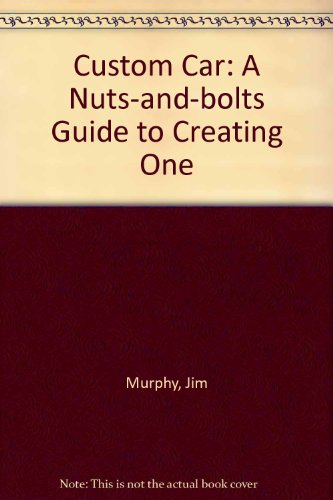 Custom Car: A Nuts-and-bolts Guide to Creating One (9780899192727) by Murphy, Jim; Walsh, Tom