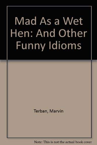 Beispielbild fr Mad As a Wet Hen: And Other Funny Idioms zum Verkauf von Half Price Books Inc.