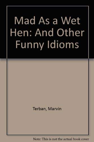 

Mad As a Wet Hen: And Other Funny Idioms [first edition]