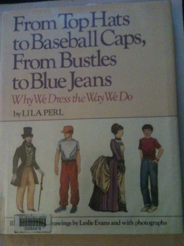 Imagen de archivo de From Top Hats to Baseball Caps, From Bustles to Blue Jeans: Why We Dress the Way We Do a la venta por janet smith