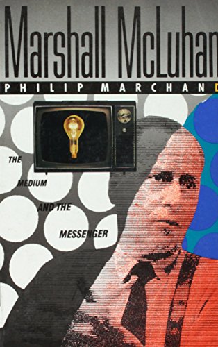 Marshall McLuhan: The Medium and the Messenger - Marchand, Philip