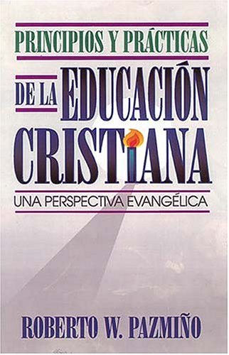 Principios Y PrÃ¡cticas De La EducaciÃ³n Cristiana (9780899224367) by Pazmino, Robert W.