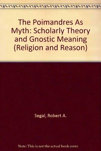 The Poimandres As Myth: Scholarly Theory and Gnostic Meaning (Religion & Reason) (9780899251462) by Robert A. Segal