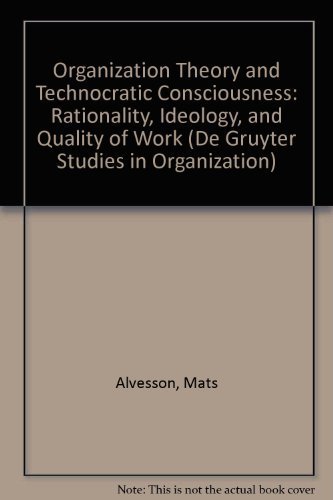 Stock image for Organization Theory and Technocratic Consciousness: Rationality, Ideology, and Quality of Work (De Gruyter Studies in Organization) for sale by Great Matter Books