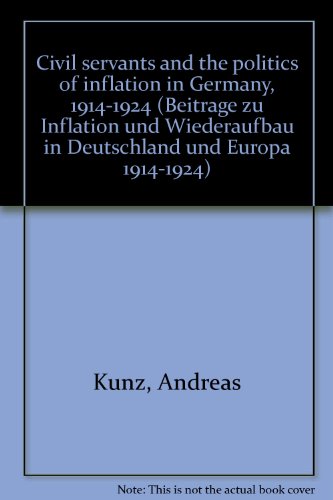 Civil servants and the politics of inflation in Germany, 1914-1924 (BeitraÌˆge zu Inflation und Wiederaufbau in Deutschland und Europa 1914-1924) (9780899252223) by Kunz, Andreas