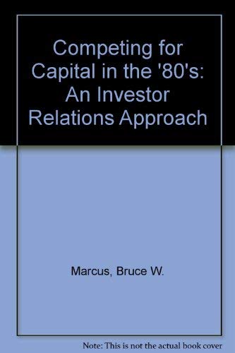 Stock image for Competing for Capital in the Eighties : An Investor Relations Approach for sale by Better World Books: West