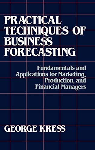 Practical Techniques of Business Forecasting: Fundamentals and Applications for Marketing Production, and Financial Managers (9780899301075) by Kress, George