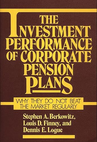 Stock image for The Investment Performance of Corporate Pension Plans: Why They Do Not Beat the Market Regularly for sale by Lucky's Textbooks