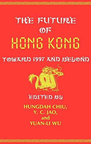 The Future of Hong Kong: Toward 1997 and Beyond (9780899302416) by Chiu, Hungdah; Jao, Y. C.; Wu, Yuan Li