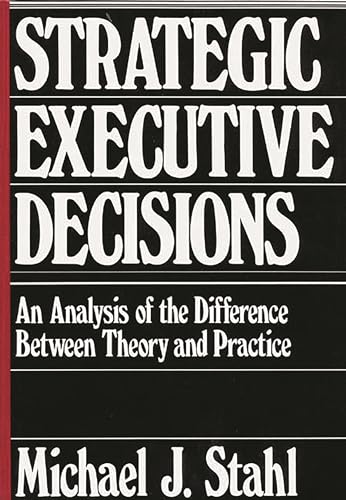 Strategic Executive Decisions: An Analysis of the Difference Between Theory and Practice (NATO Asi Series C: Mathematical and) (9780899303161) by Stahl, Michael J.