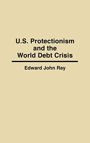 Stock image for U. S. Protectionism and the World Debt Crisis for sale by Better World Books
