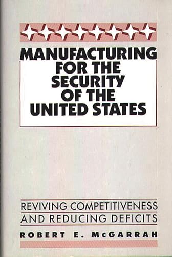 Beispielbild fr Manufacturing for the Security of the United States : Reviving Competitiveness and Reducing Deficits zum Verkauf von Better World Books