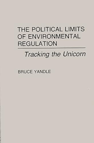 The Political Limits of Environmental Regulation: Tracking the Unicorn (9780899304311) by Yandle, Bruce