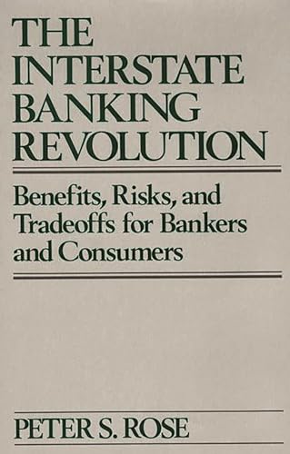 The Interstate Banking Revolution: Benefits, Risks, and Tradeoffs for Bankers and Consumers (American Literature; 9) (9780899304380) by Rose, Peter