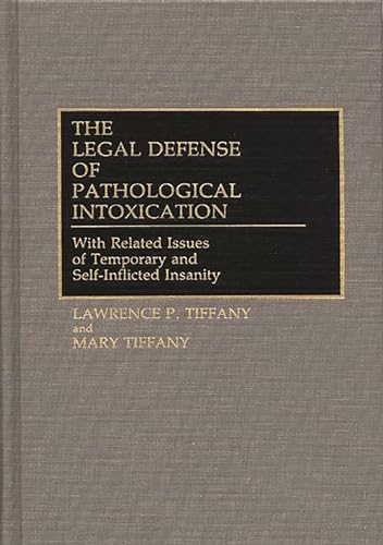 Stock image for The Legal Defense of Pathological Intoxication: With Related Issues of Temporary and Self-Inflicted Insanity (American Public Policy Formation) for sale by suffolkbooks