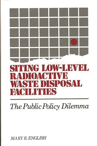 9780899305608: Siting Low-Level Radioactive Waste Disposal Facilities: The Public Policy Dilemma (Bibliographies and Indexes in World)