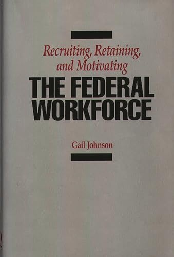 Recruiting, Retaining, and Motivating the Federal Workforce (9780899305622) by Johnson, Gail