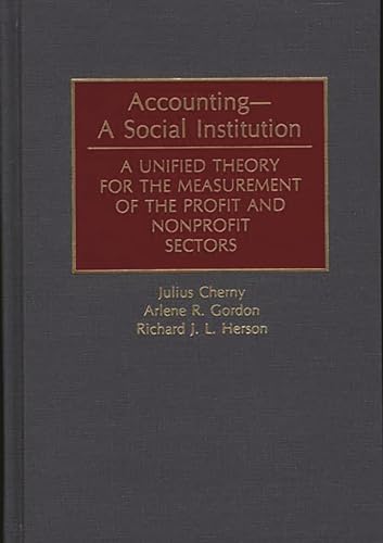 Accounting--A Social Institution: A Unified Theory for the Measurement of the Profit and Nonprofi...