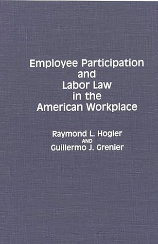 Stock image for Employee Participation and Labor Law in the American Workplace (Contributions in Legal Studies) [Hardcover] Grenier, Guillermo J. and Hogler, Raymond L. for sale by Broad Street Books