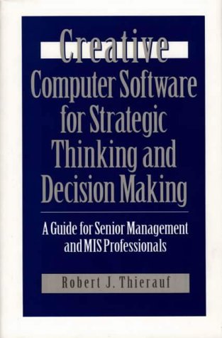 Stock image for Creative Computer Software for Strategic Thinking and Decision Making: A Guide for Senior Management and MIS Professionals. for sale by Yushodo Co., Ltd.