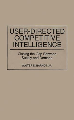 Stock image for User-Directed Competitive Intelligence : Closing the Gap Between Supply and Demand for sale by Better World Books