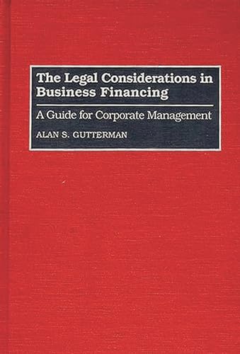 The Legal Considerations in Business Financing: A Guide for Corporate Management (9780899307992) by Gutterman, Alan S.