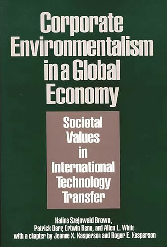 Corporate Environmentalism in a Global Economy: Societal Values in International Technology Transfer (Praeger Series in Political) (9780899308029) by Brown, Halina Szejnwald; Derr, Patrick; Renn, Ortwin; White, Allen L.; Kasperson, Jeanne X.; Kasperson, Roger E.