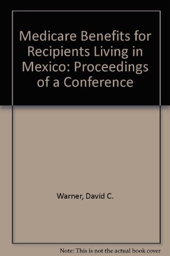 Medicare Benefits for Recipients Living in Mexico: Proceedings of a Conference (U.S.-Mexcian Occasional Papers) (9780899405803) by Warner, David C.; Medical, The Policy Research Project On Medicare Payment For