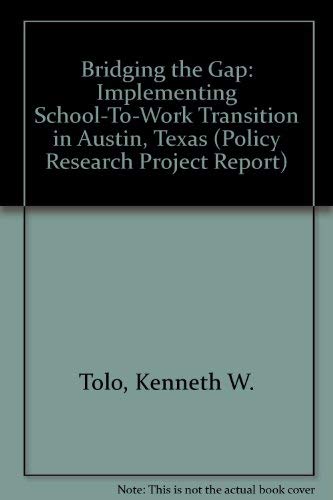 Bridging the Gap: Implementing School-To-Work Transition in Austin, Texas (Policy Research Project Report) (9780899407111) by Tolo, Kenneth W.; Glover, Robert W.