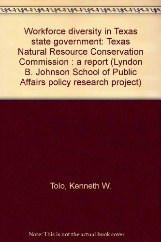 Workforce diversity in Texas state government: Texas Natural Resource Conservation Commission : a report (Lyndon B. Johnson School of Public Affairs policy research project) (9780899407180) by Tolo, Kenneth W.