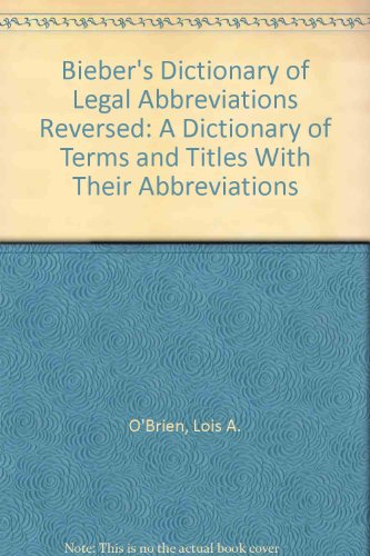 Bieber's Dictionary of Legal Abbreviations Reversed; A Dictionary of Terms and Titles with Their ...