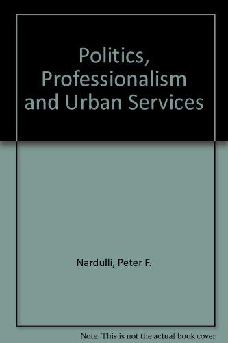 Politics, professionalism, and urban services, the police (9780899460765) by Peter F. Nardulli; Jeffrey M. Stonecash