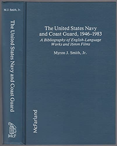 The United States Navy and Coast Guard, 1946-1983: A Bibliography of English-Language Works and 16Mm Films (9780899501222) by Smith, Myron J.
