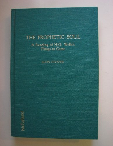 Stock image for The Prophetic Soul : A Reading of H. G. Well's Things to Come Together with His Film Treatment, Whither Mankind? and the Post-Production Script for sale by Better World Books