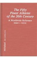 Stock image for The Fifty Finest Athletes of the Twentieth Century : A Worldwide Reference for sale by Better World Books