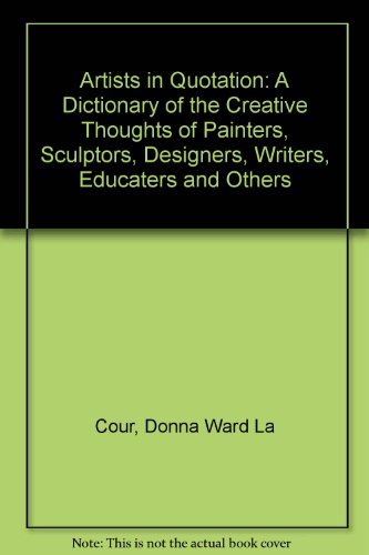 Imagen de archivo de Artists in Quotation: A Dictionary of the Creative Thoughts of Painters, Sculptors, Designers, Writers, Educators, and Others a la venta por Housing Works Online Bookstore