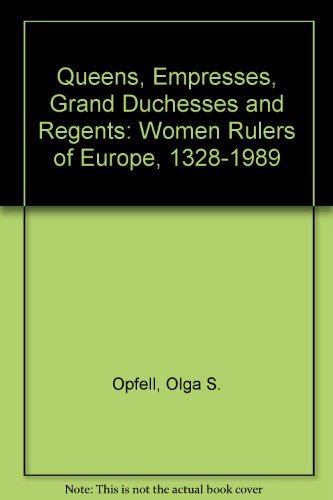 Stock image for Queens, Empresses, Grand Duchesses and Regents : Women Rulers of Europe, A.D. 1328-1989 for sale by Better World Books