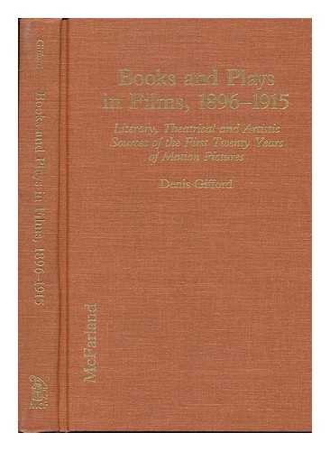 Books and Plays in Films, 1896-1915: Literary, Theatrical and Artistic Sources of the First Twenty Years of Motion Pictures (9780899506500) by Gifford, Denis