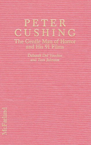 CUSHING PETER: The Gentle Man of Horror and His 91 Films - Deborah Del Vecchio & Thom Johnson