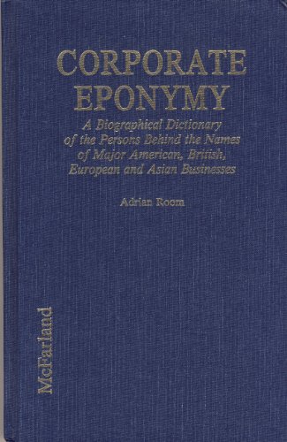 9780899506791: Corporate Eponymy: Biographical Dictionary of the Persons Behind the Names of Major American, British, European and Asian Businesses