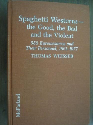 Beispielbild fr Spaghetti Westerns: The Good, the Bad, and the Violent: A Comprehensive, Illustrated Filmography of 558 Eurowesterns and Their Personnel, 1961-1977 zum Verkauf von Book House in Dinkytown, IOBA
